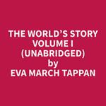 The World’s Story Volume I (Unabridged)