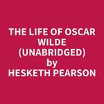 The Life of Oscar Wilde (Unabridged)