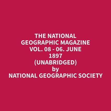 The National Geographic Magazine Vol. 08 - 06. June 1897 (Unabridged)