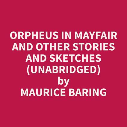 Orpheus in Mayfair and Other Stories and Sketches (Unabridged)