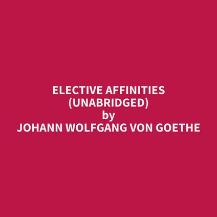 Elective Affinities (Unabridged)