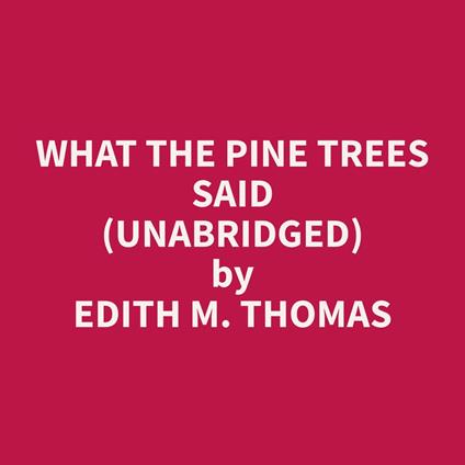 What The Pine Trees Said (Unabridged)