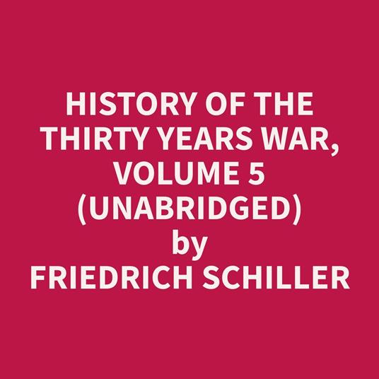 History of the Thirty Years War, Volume 5 (Unabridged)