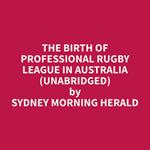 The Birth of Professional Rugby League in Australia (Unabridged)