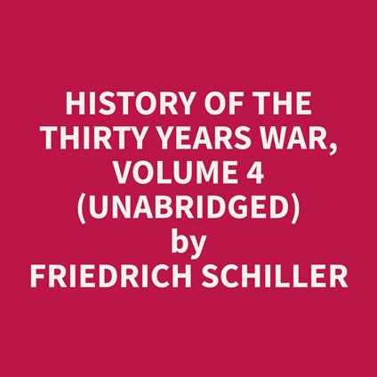 History of the Thirty Years War, Volume 4 (Unabridged)