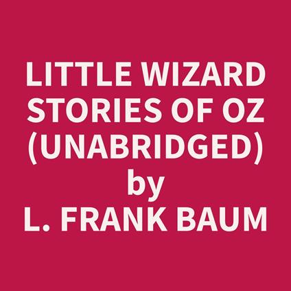 Little Wizard Stories of Oz (Unabridged)