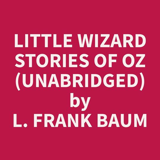 Little Wizard Stories of Oz (Unabridged)