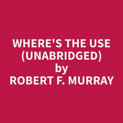 Where's The Use (Unabridged)