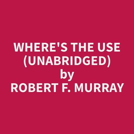 Where's The Use (Unabridged)