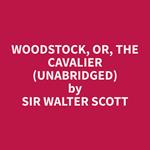 Woodstock, or, The Cavalier (Unabridged)