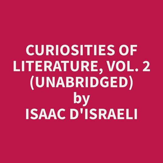 Curiosities of Literature, Vol. 2 (Unabridged)