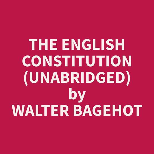 The English Constitution (Unabridged)