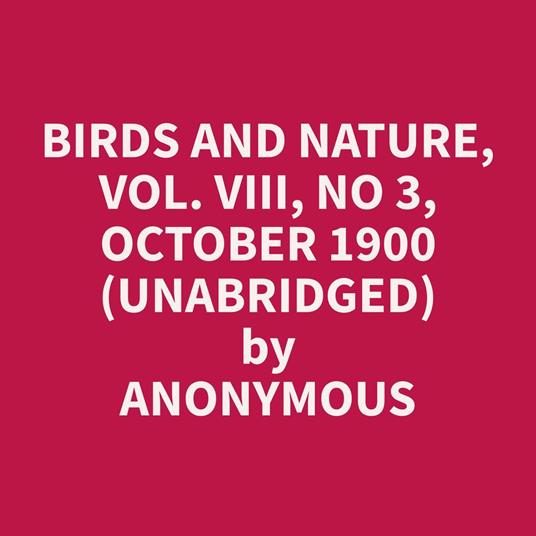 Birds and Nature, Vol. VIII, No 3, October 1900 (Unabridged)