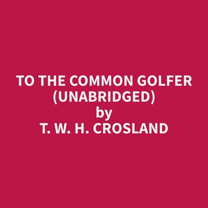 To The Common Golfer (Unabridged)