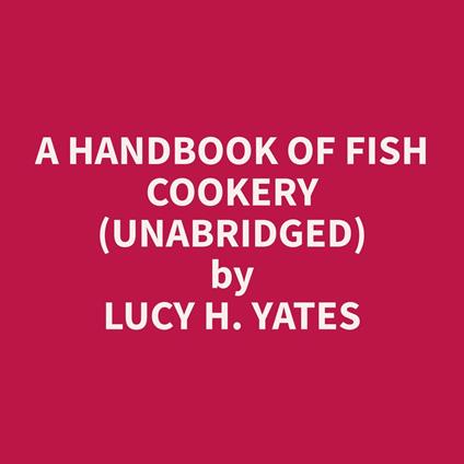 A Handbook of Fish Cookery (Unabridged)