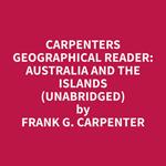 Carpenters Geographical Reader: Australia and the Islands (Unabridged)