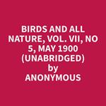 Birds and All Nature, Vol. VII, No 5, May 1900 (Unabridged)