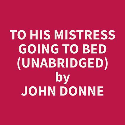 To His Mistress Going to Bed (Unabridged)