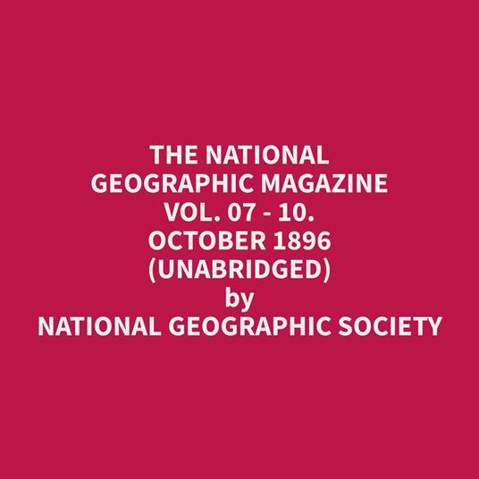 The National Geographic Magazine Vol. 07 - 10. October 1896 (Unabridged)