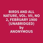 Birds and All Nature, Vol. VII, No 2, February 1900 (Unabridged)