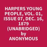 Harpers Young People, Vol. 01, Issue 07, Dec. 16, 1879 (Unabridged)