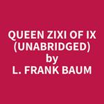 Queen Zixi of Ix (Unabridged)