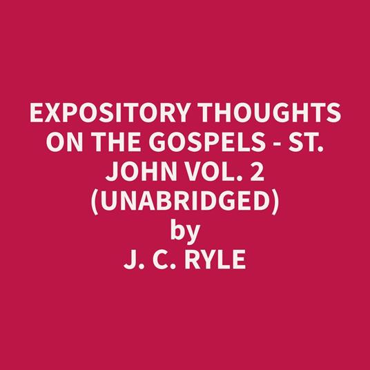 Expository Thoughts on the Gospels - St. John Vol. 2 (Unabridged)