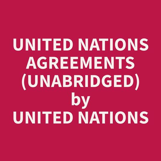 United Nations Agreements (Unabridged)