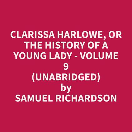 Clarissa Harlowe, or the History of a Young Lady - Volume 9 (Unabridged)