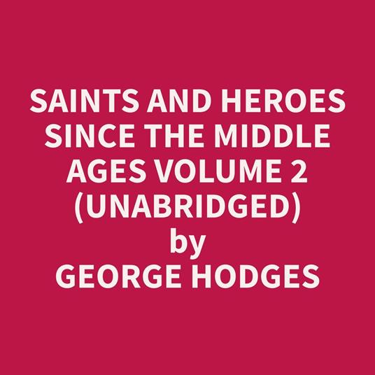 Saints and Heroes Since the Middle Ages Volume 2 (Unabridged)