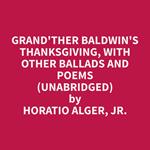 Grand'ther Baldwin's Thanksgiving, with Other Ballads and Poems (Unabridged)