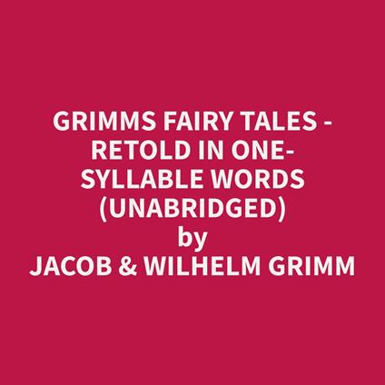 Grimms Fairy Tales - Retold in One-Syllable Words (Unabridged)
