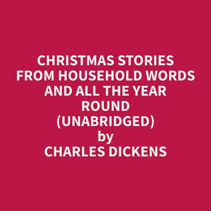 Christmas Stories From Household Words And All The Year Round (Unabridged)