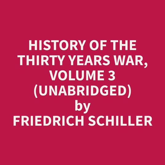 History of the Thirty Years War, Volume 3 (Unabridged)