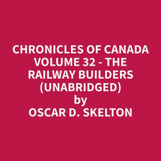 Chronicles of Canada Volume 32 - The Railway Builders (Unabridged)