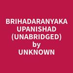 Brihadaranyaka Upanishad (Unabridged)