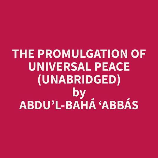 The Promulgation of Universal Peace (Unabridged)