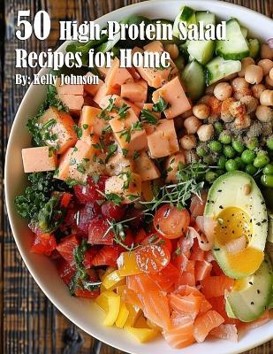 50 High-Protein Salad Recipes for Home - Kelly Johnson - cover