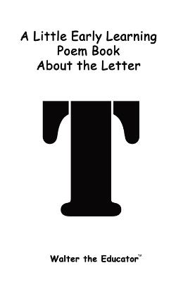 A Little Early Learning Poem Book about the Letter T - Walter the Educator - cover