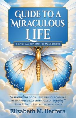 Guide to a Miraculous Life - Elizabeth M Herrera - cover