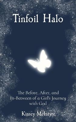 Tinfoil Halo: The Before, After, and In-Between of a Girl's Journey with God - Kinsey McIntyre - cover