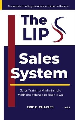 The LIPS Sales System: The Secrets To Selling Anywhere, Anytime, On The Spot - Eric G Charles - cover