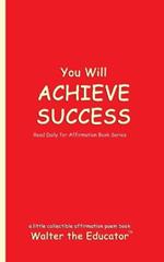 You Will ACHIEVE SUCCESS: Read Daily for Affirmation Book Series