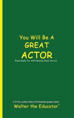 You Will Be a Great Actor: Read Daily for Affirmation Book Series - Walter the Educator - cover