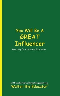 You Will Be a Great Influencer: Read Daily for Affirmation Book Series - Walter the Educator - cover