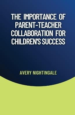 The Importance of Parent-Teacher Collaboration for Children's Success - Avery Nightingale - cover