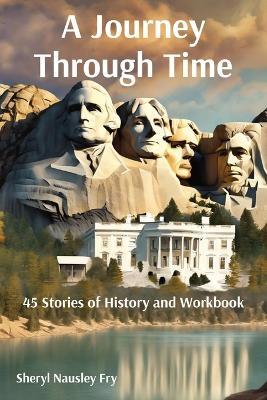 A Journey Through Time: 45 Stories of History and Workbook - Sheryl Nausley Fry - cover