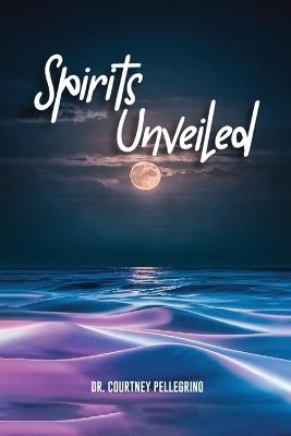 Spirits Unveiled - Courtney Pellegrino - cover