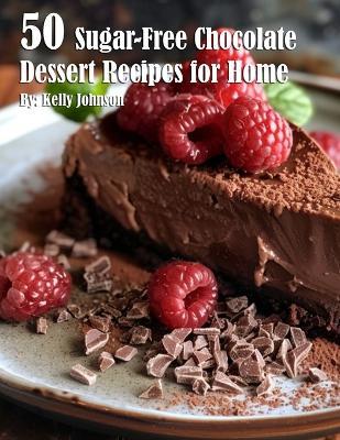 50 Sugar-Free Chocolate Dessert Recipes for Home - Kelly Johnson - cover