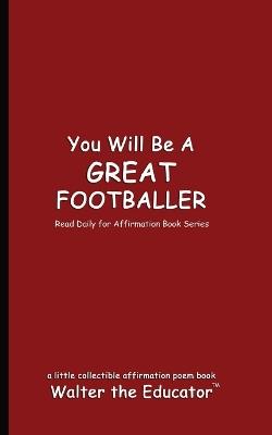 You Will Be a Great Footballer: Read Daily for Affirmation Book Series - Walter the Educator - cover